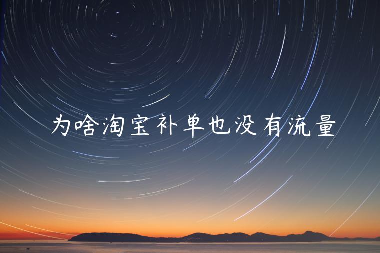 為啥淘寶補(bǔ)單也沒(méi)有流量